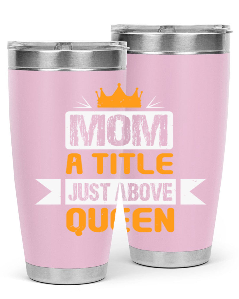 mom a title just above queen 48#- mothers day- Tumbler