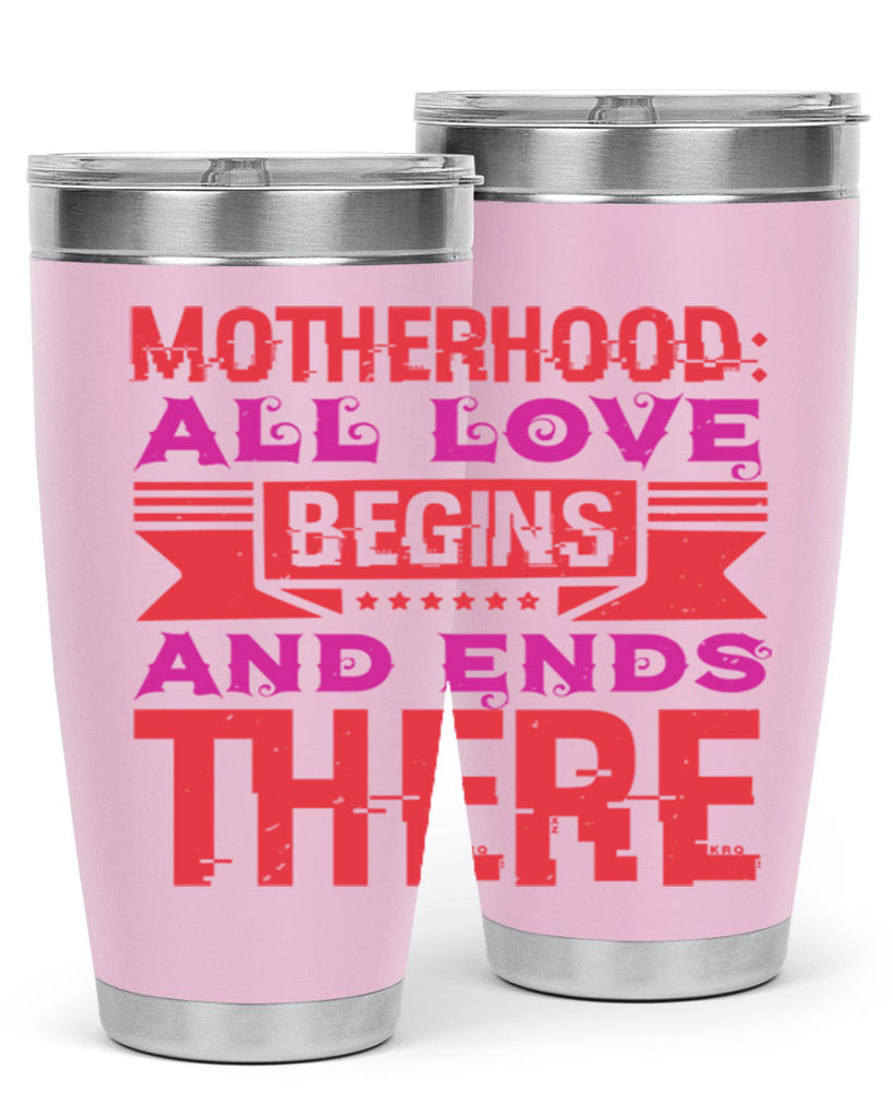motherhood all love begins and ends there 42#- mothers day- Tumbler