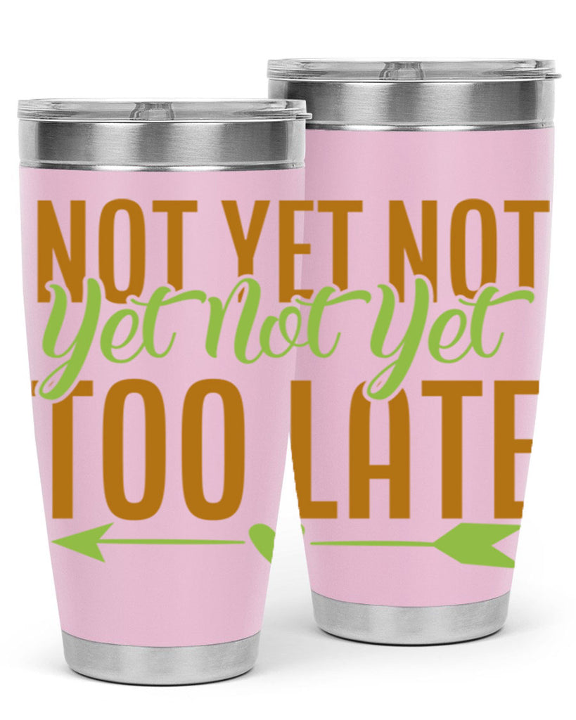 not yet not yet not yet too late 4#- avocado- Tumbler