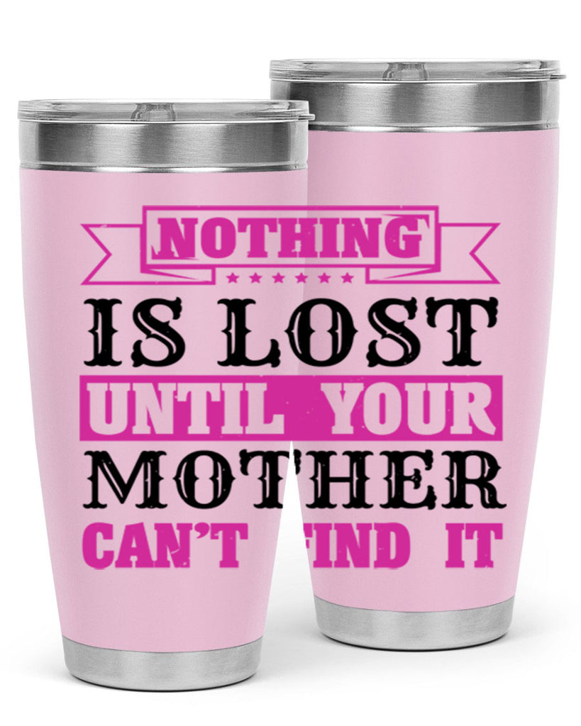 nothing is lost until your mother cant find it 32#- mothers day- Tumbler