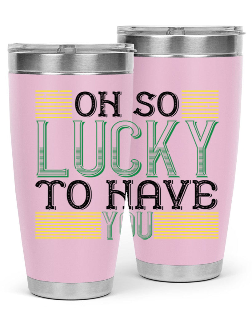 oh so lucky to have you Style 108#- St Patricks Day- Tumbler