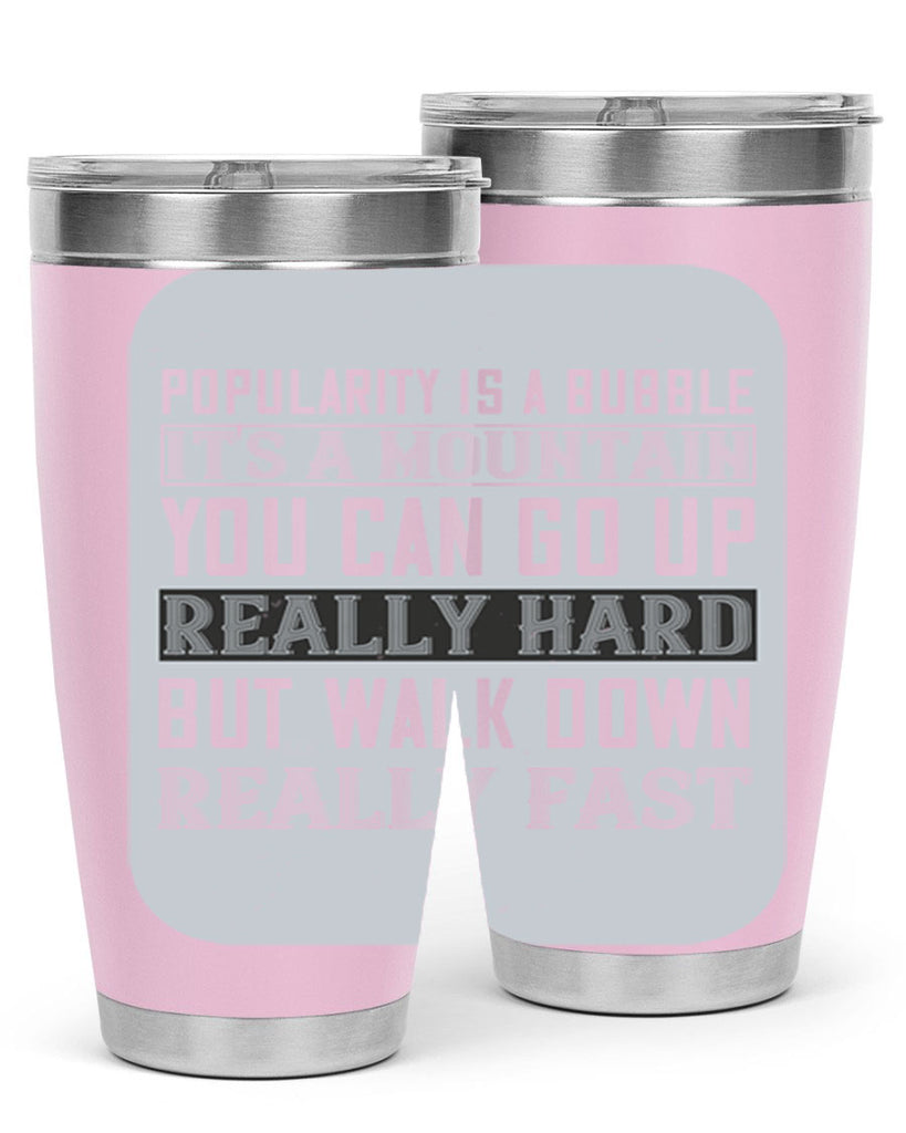 popularity is a bubble its a mountain you can go up really hard but walk down really fast 29#- walking- Tumbler