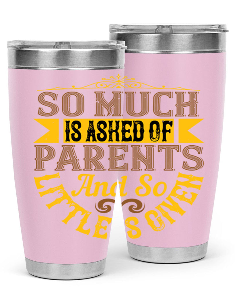 so much is asked of parents and so little is given 23#- Parents Day- Tumbler