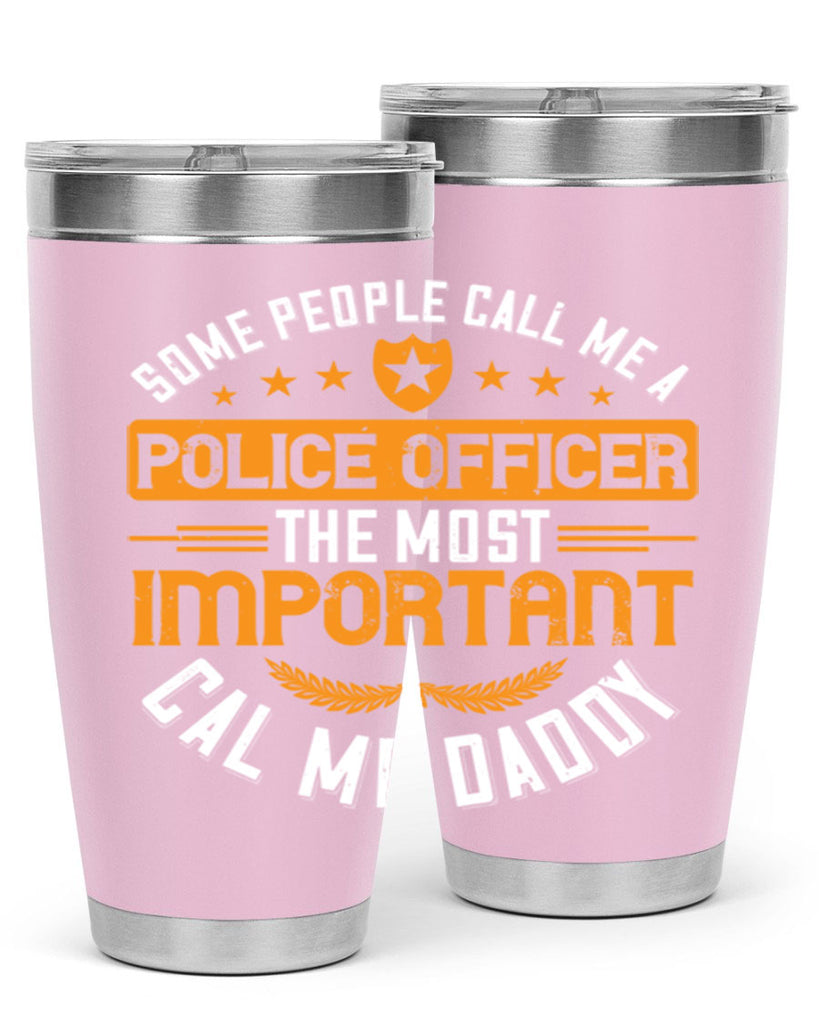 some people call me a police officer the most important cal me daddy 184#- fathers day- Tumbler