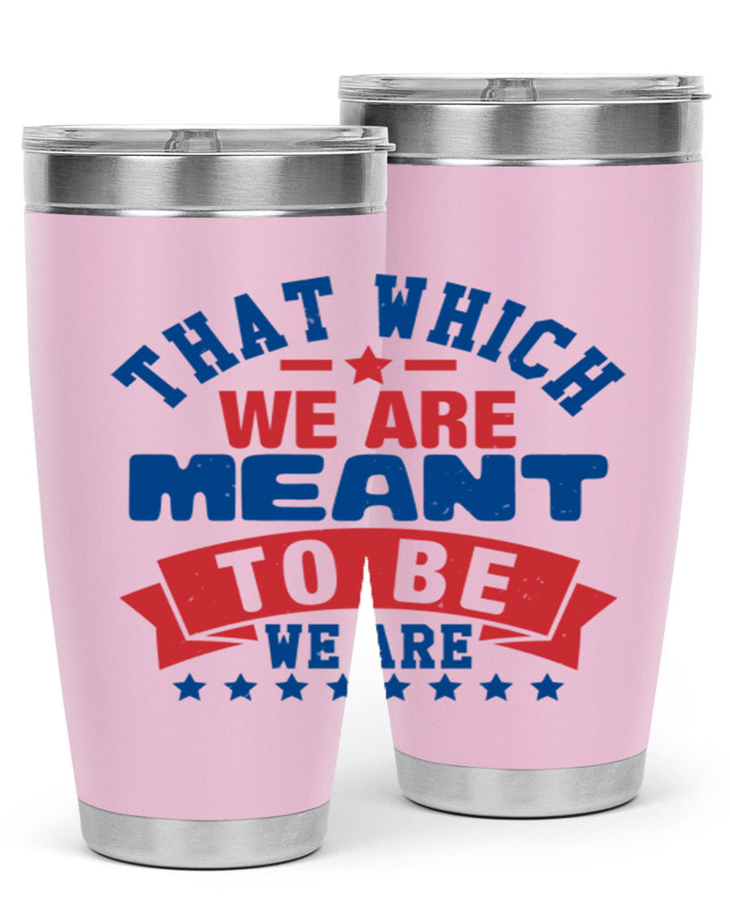 that which we are meant to be Style 39#- Fourt Of July- Tumbler