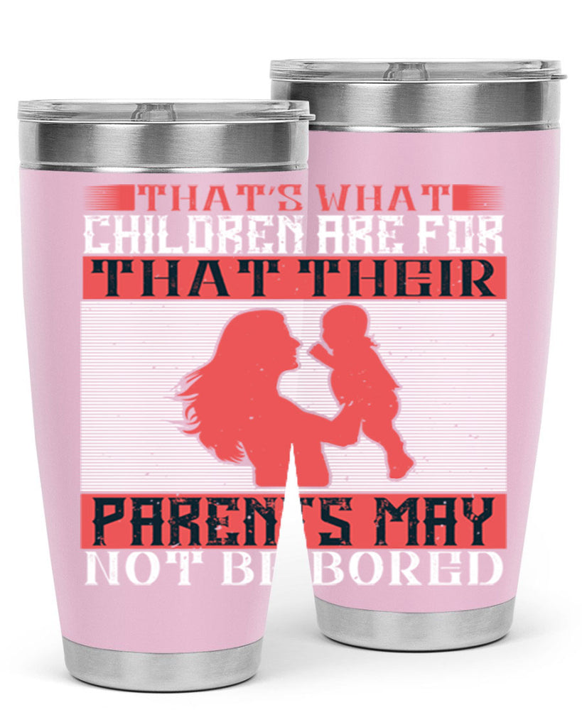 that’s what children are for—that their parents may not be bored 21#- Parents Day- Tumbler