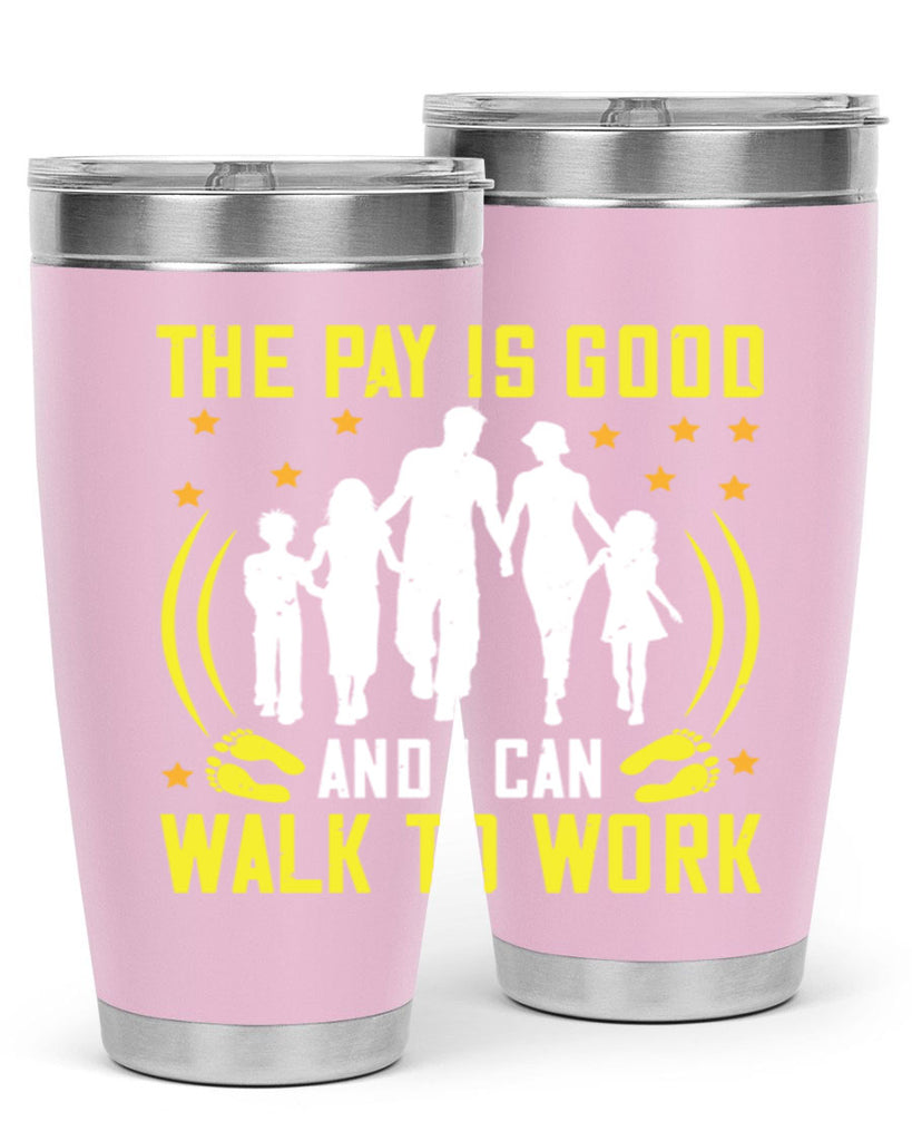 the pay is good and i can walk to work 21#- walking- Tumbler