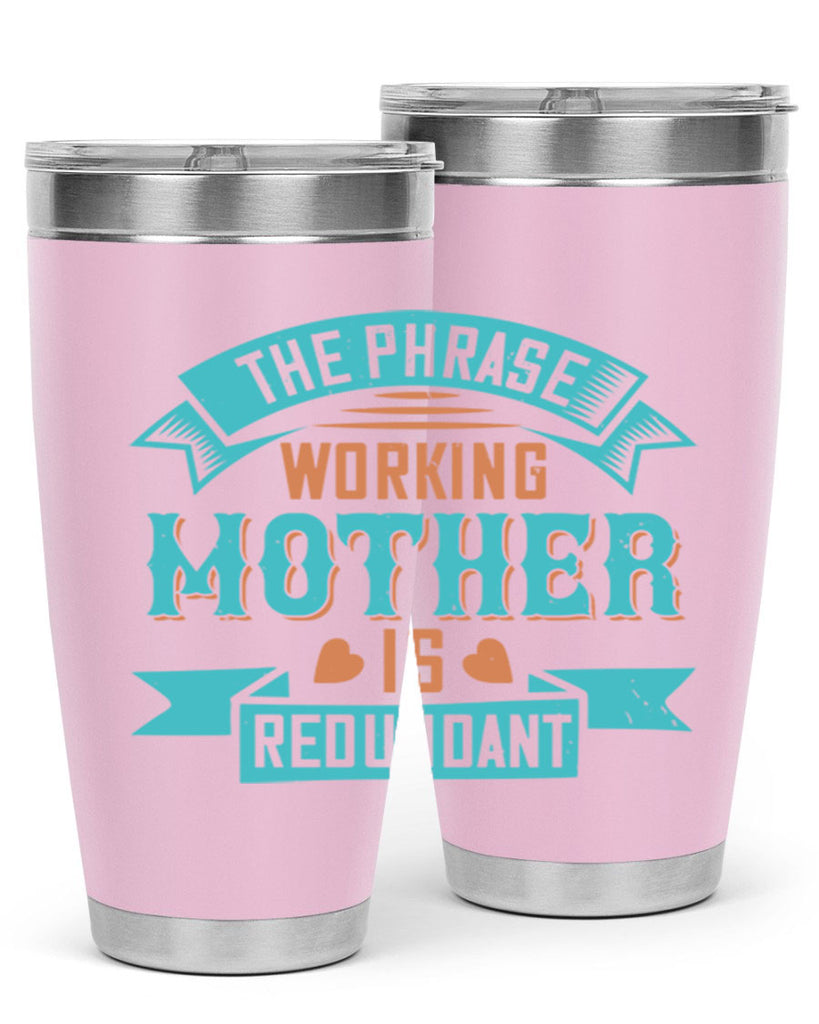 the phrase ’working mother’ is redundant 47#- mom- Tumbler