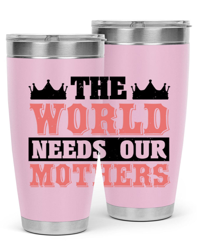 the world needs our mothers 18#- mothers day- Tumbler