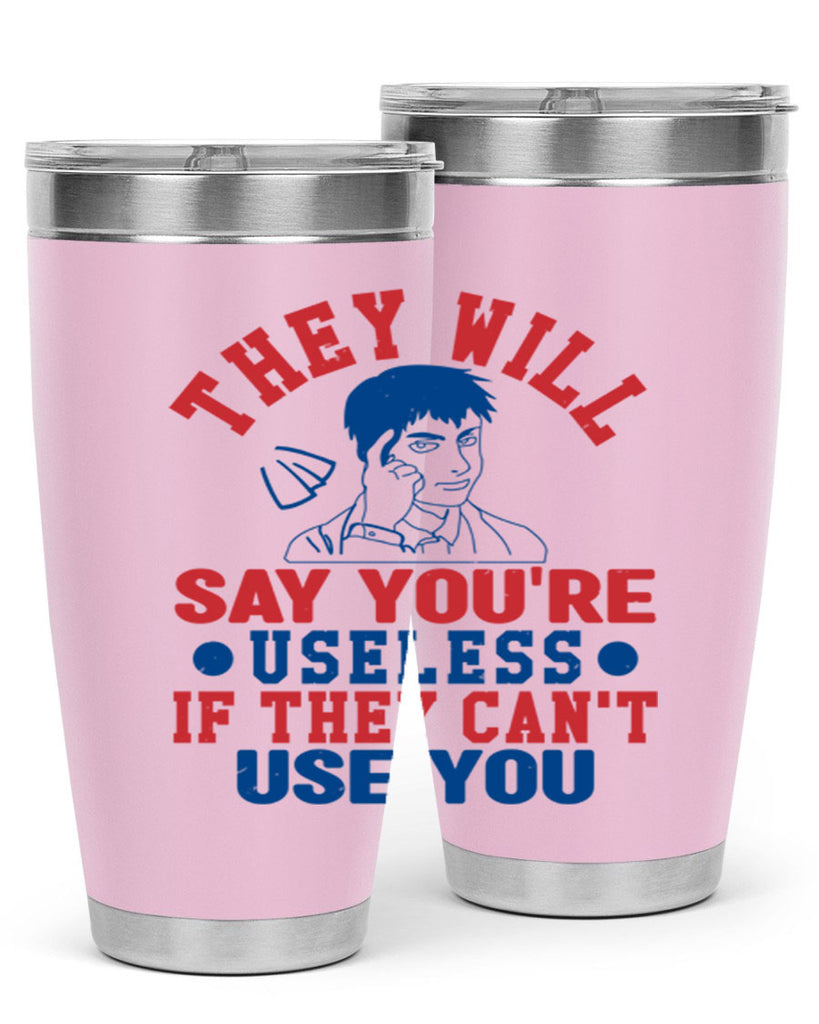 they will say youre useless Style 45#- Fourt Of July- Tumbler