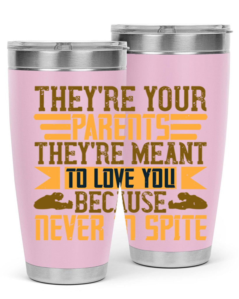 they’re your parents they’re meant to love you because never in spite 13#- Parents Day- Tumbler