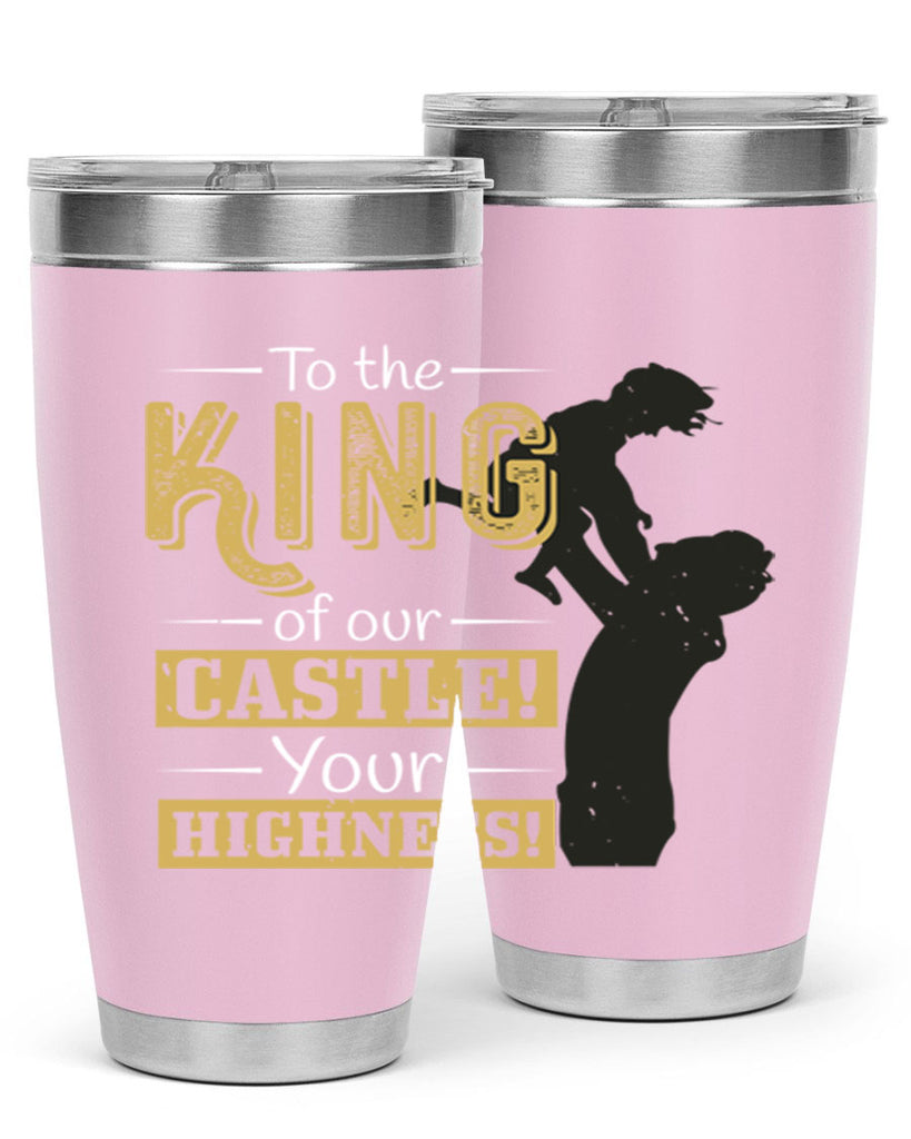 to the king of our castle your highness 152#- fathers day- Tumbler