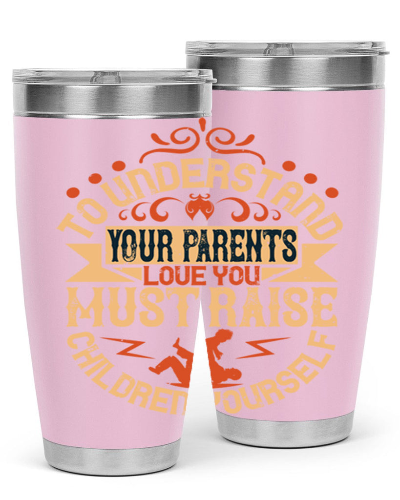 to understand your parents’ love you must raise children yourself 11#- Parents Day- Tumbler