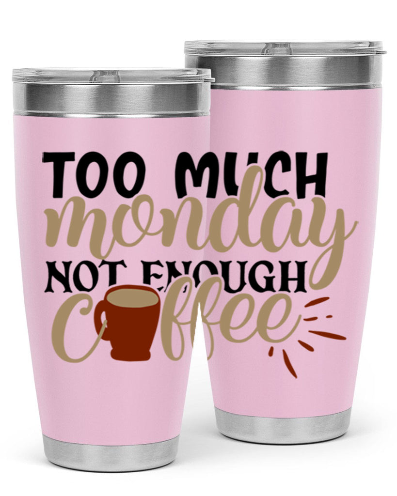 too much monday not enough coffee 199#- coffee- Tumbler