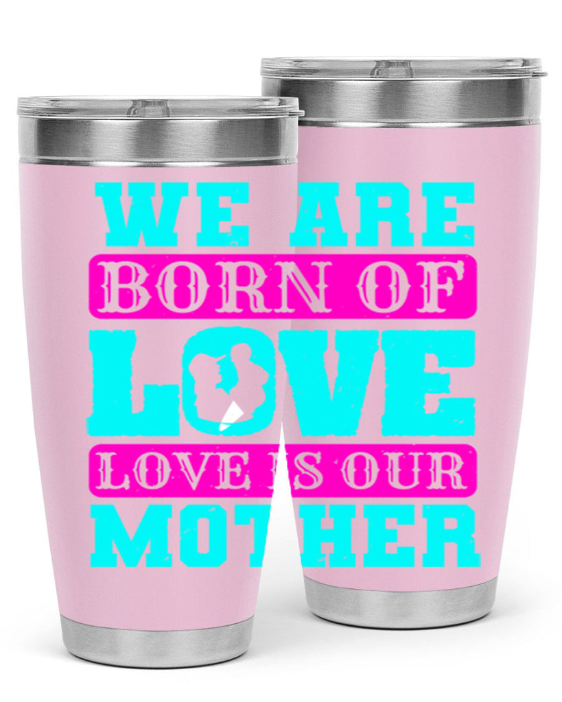 we are born of love love is our mother 14#- mothers day- Tumbler