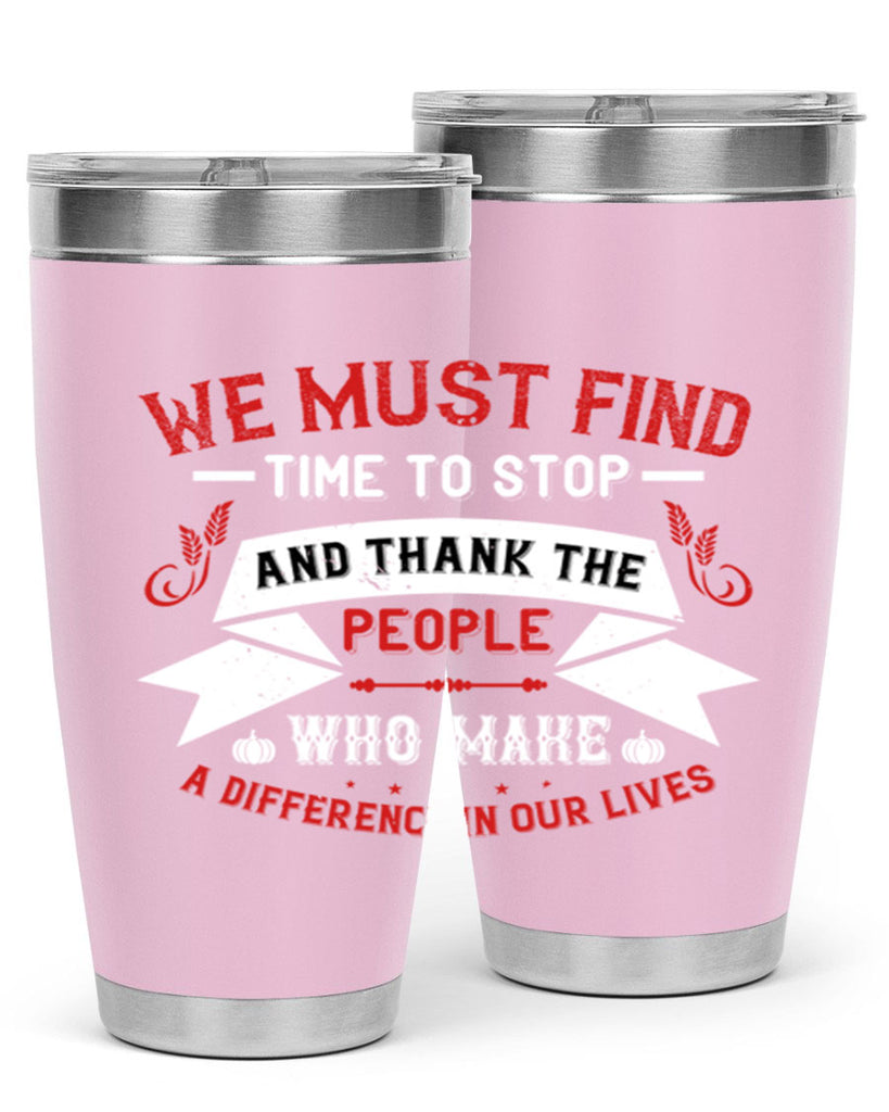we must find time to stop and thank the people who make a difference in our lives 1#- thanksgiving- Tumbler