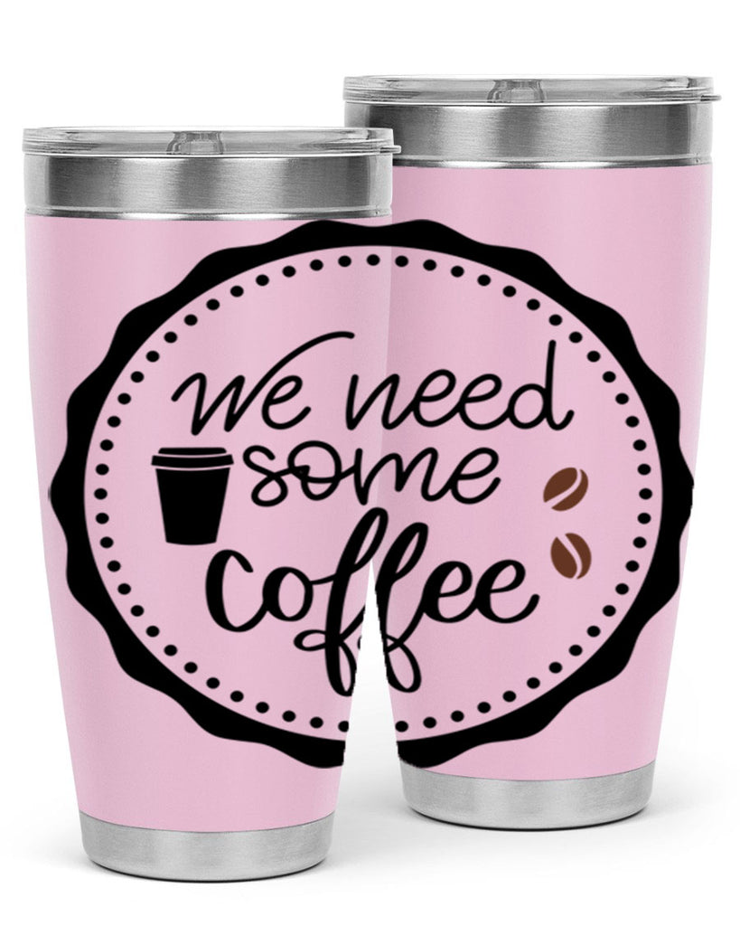 we need some coffee 7#- coffee- Tumbler