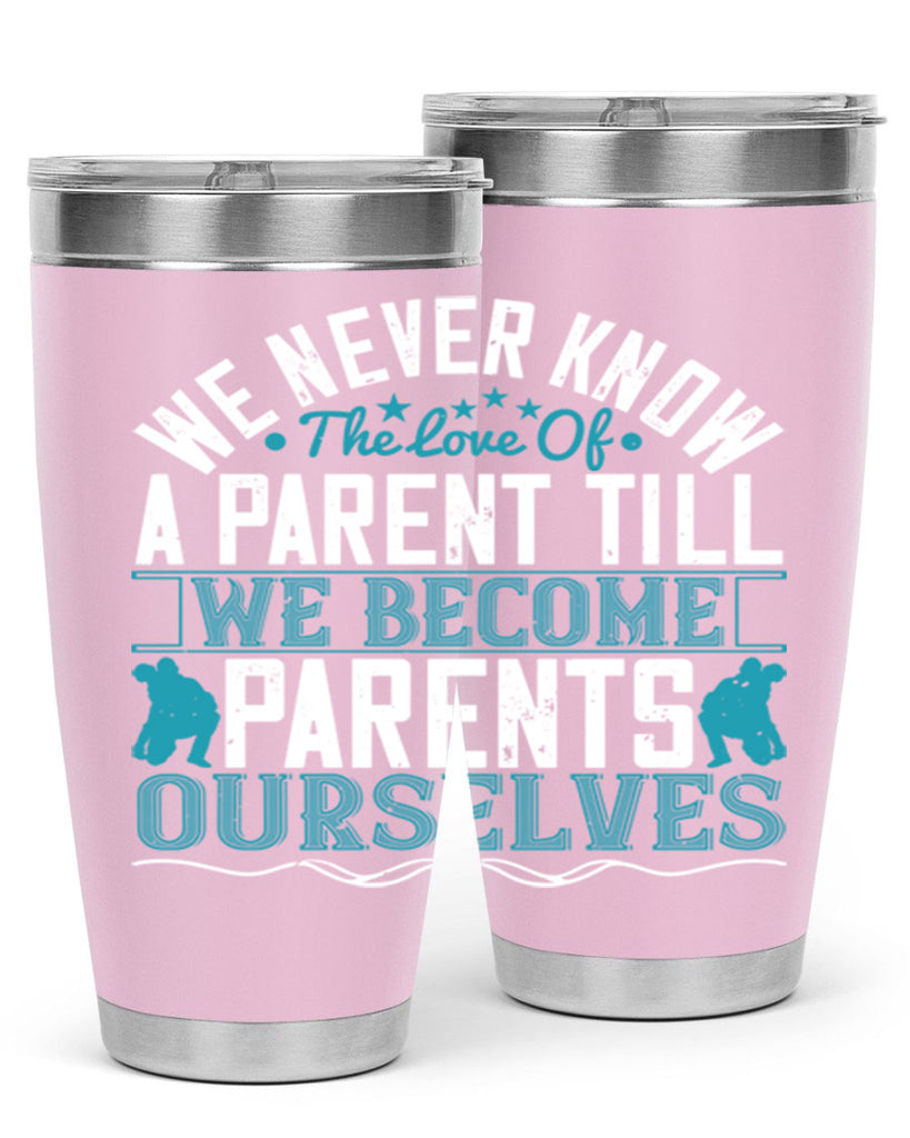 we never know the love of a parent till we become parents ourselves 10#- Parents Day- Tumbler
