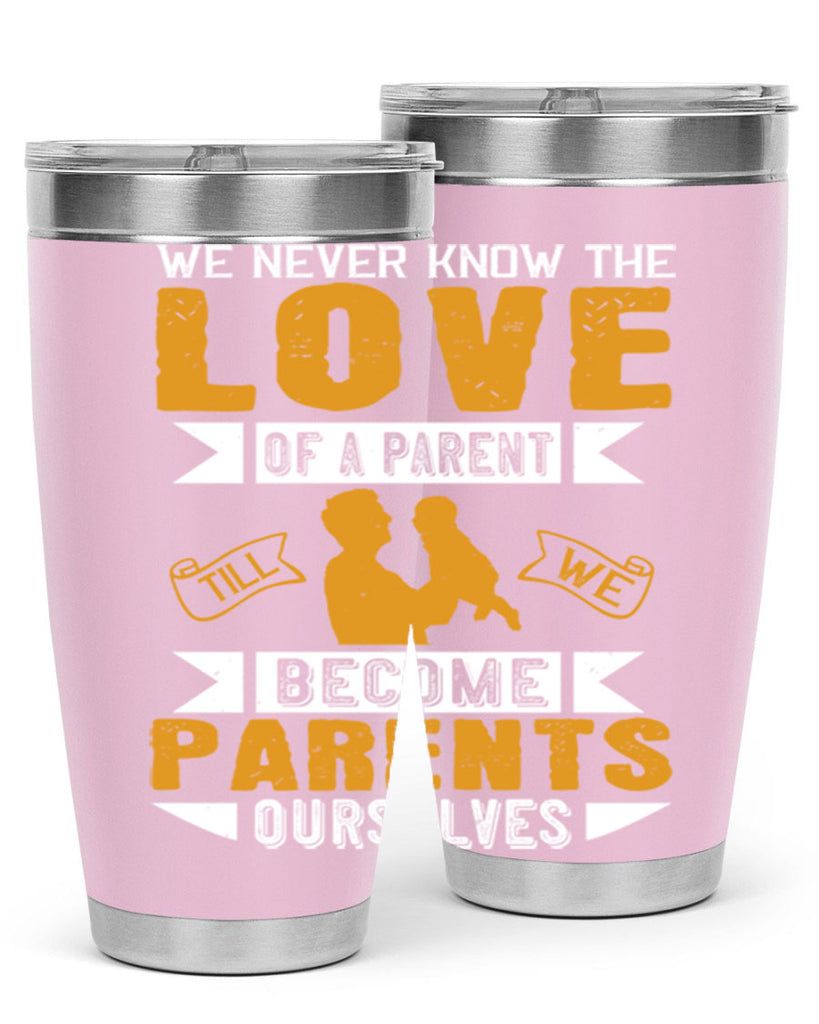 we never know the love of a parent till we become parents ourselves 149#- fathers day- Tumbler