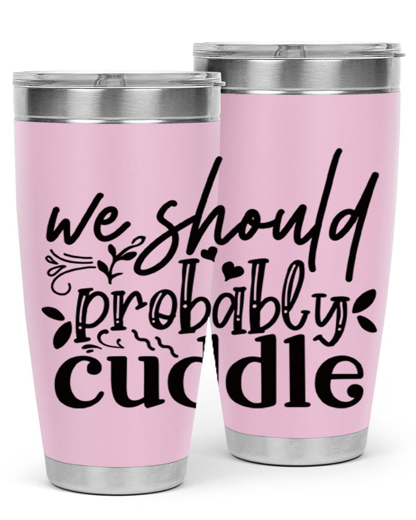 we should probably cuddle 93#- home- Tumbler
