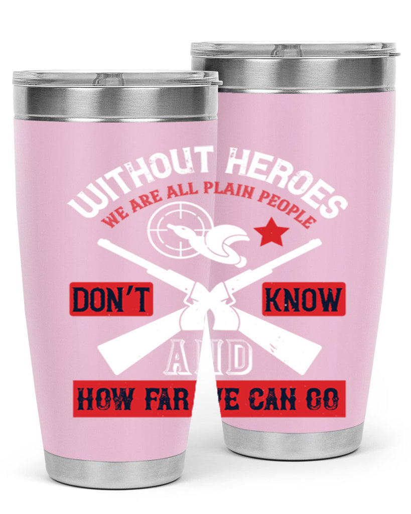 without heroes we are all plain people and don’t know how far we can go 2#- Veterns Day- Tumbler