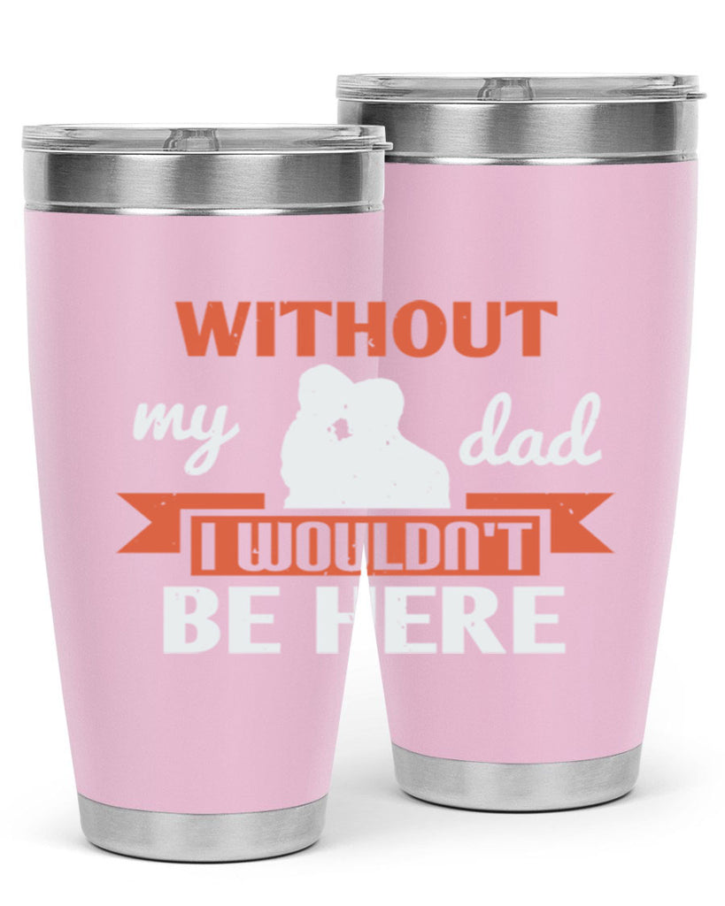 without my dad 132#- fathers day- Tumbler