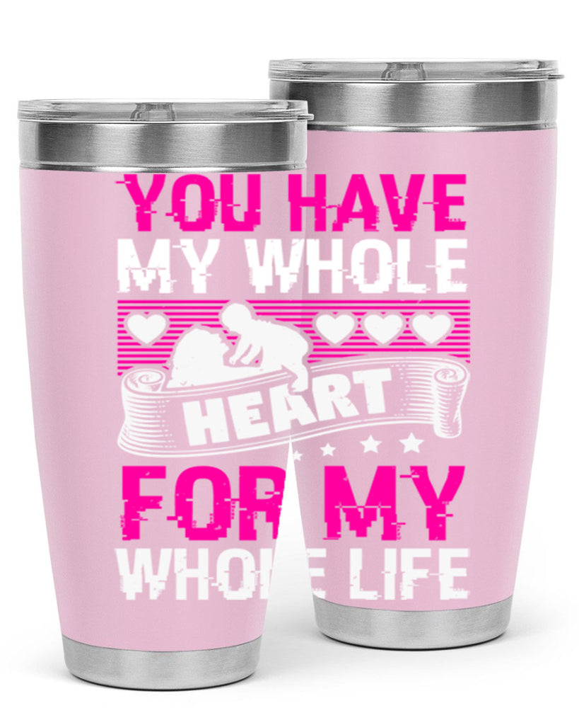 you have my whole heart for my whole life 10#- mothers day- Tumbler