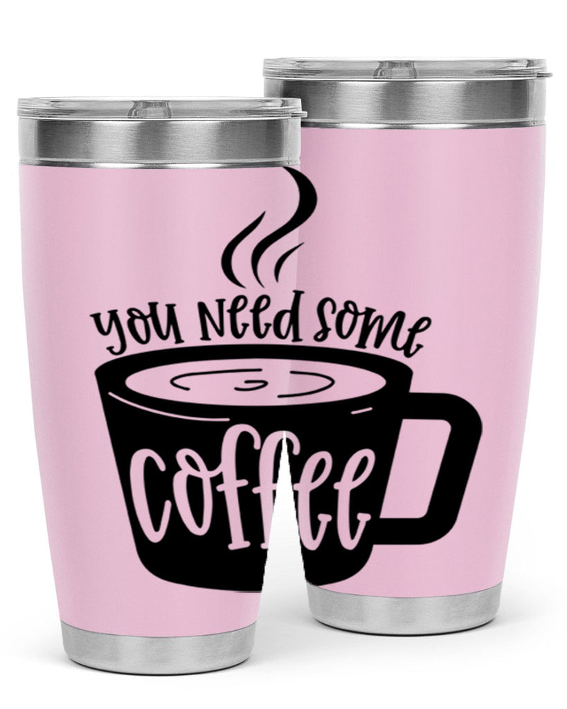 you need some coffee 4#- coffee- Tumbler