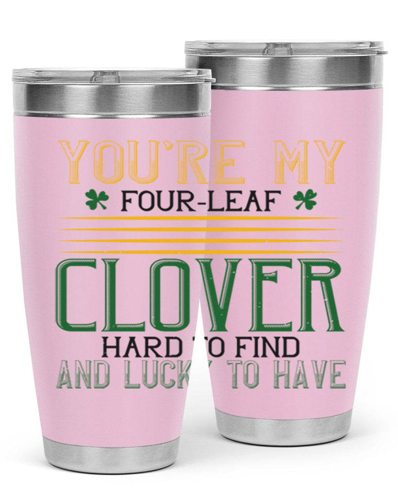 you’re my fourleaf clover hard to find and lucky to have Style 1#- St Patricks Day- Tumbler