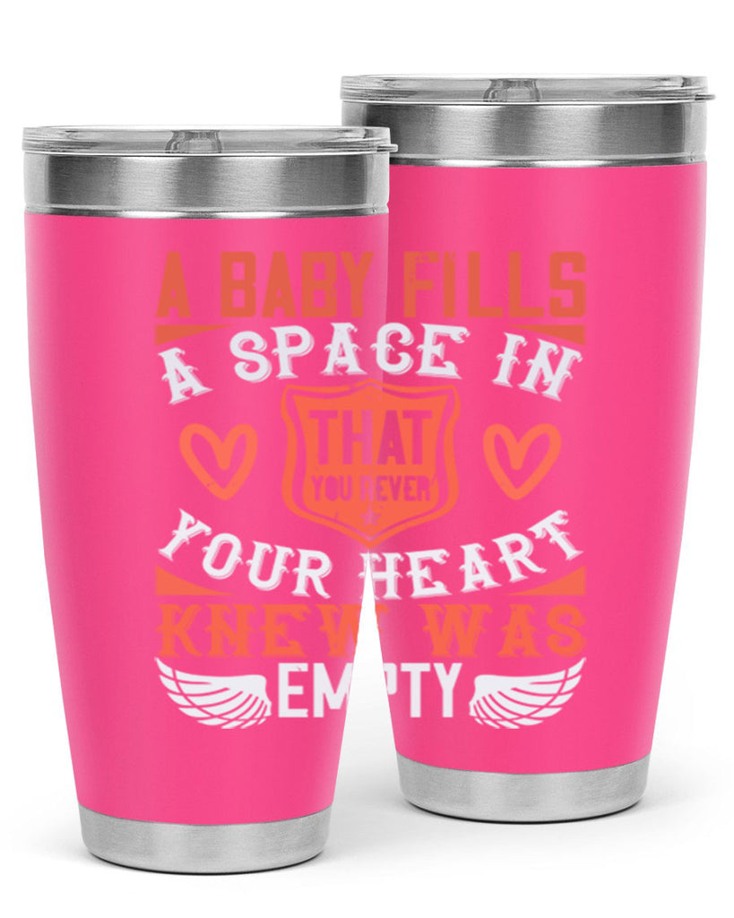 A baby fills a space in your heart that you never knew was empty Style 146#- baby- tumbler