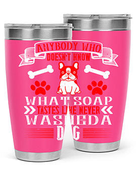 Anybody who doesn’t know what soap tastes like never washed a dog Style 154#- dog- Tumbler