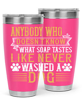 Anybody who doesn’t know what soap tastes like never washed a dog Style 176#- dog- Tumbler