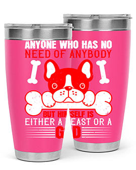 Anyone who has no need of anybody but himself is either a beast or a God Style 132#- dog- Tumbler