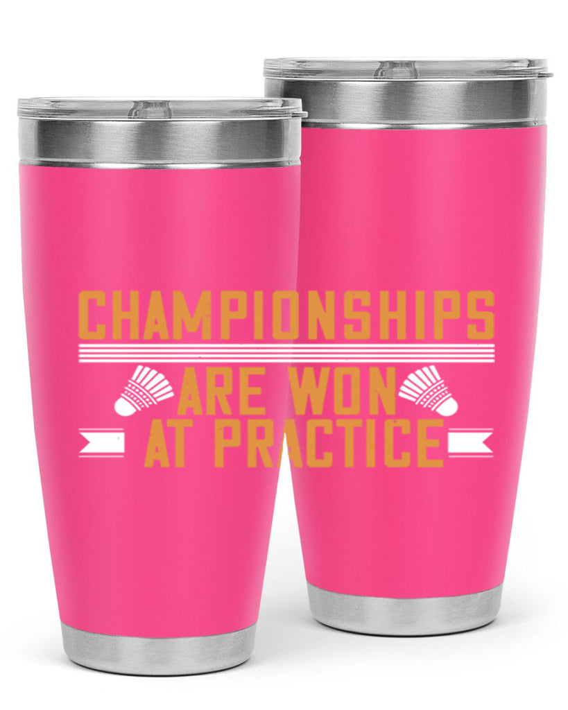 Championships are won at practice 2302#- badminton- Tumbler