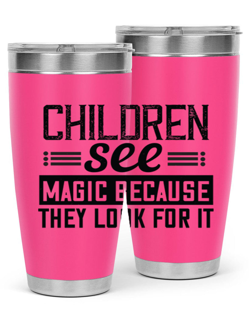 Children see magic because they look for it Style 41#- baby- Tumbler