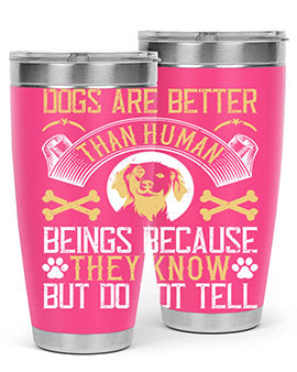 Dogs are better than human beings because they know but do not tell Style 49#- dog- Tumbler