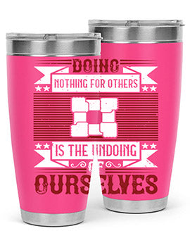 Doing nothing for others is the undoing of ourselves Style 26#- volunteer- Tumbler