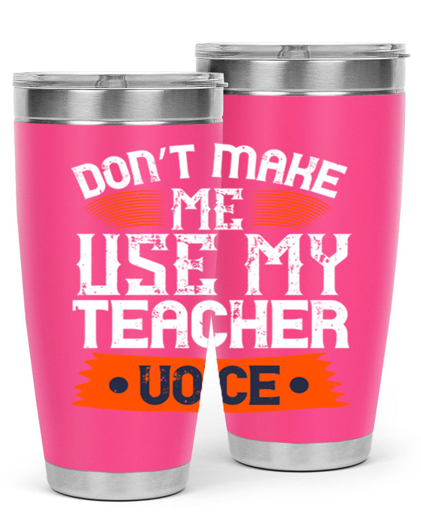 Don’t make me use my teacher voice Style 107#- teacher- tumbler