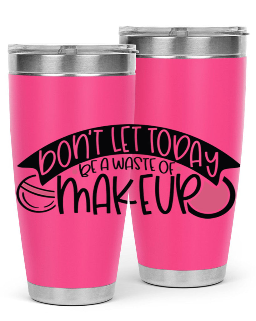 Dont Let Today Be A Waste Of Makeup Style 106#- make up- Tumbler