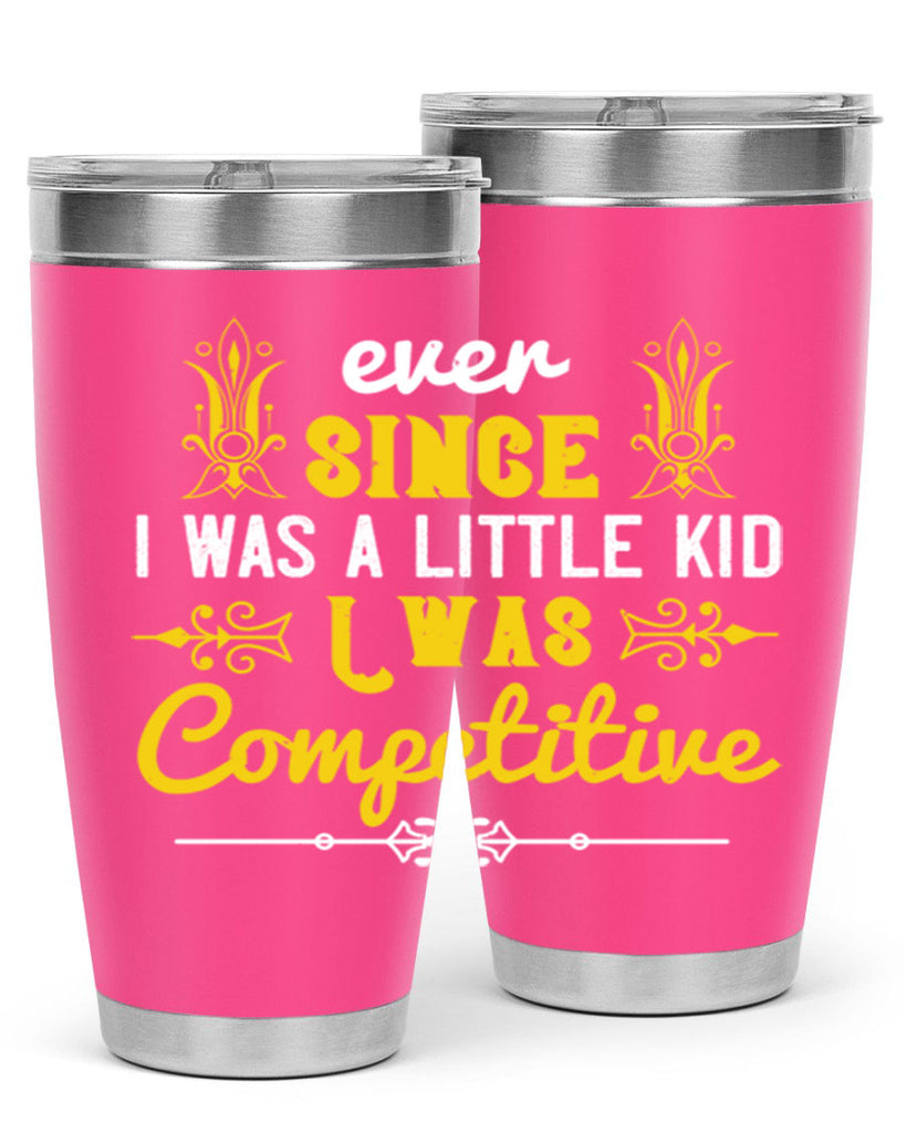 Ever since I was a little kid I was competitive Style 40#- baby- Tumbler