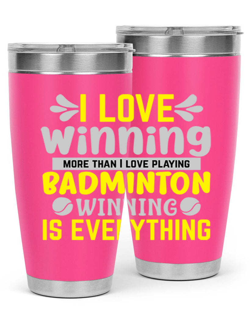 I LOVE winning more than I love playing BADMINTON WINNINGIS EVERYTHING 1102#- badminton- Tumbler