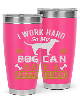 I Wark Hard So My Dog Can Have A Better Life Style 187#- dog- Tumbler
