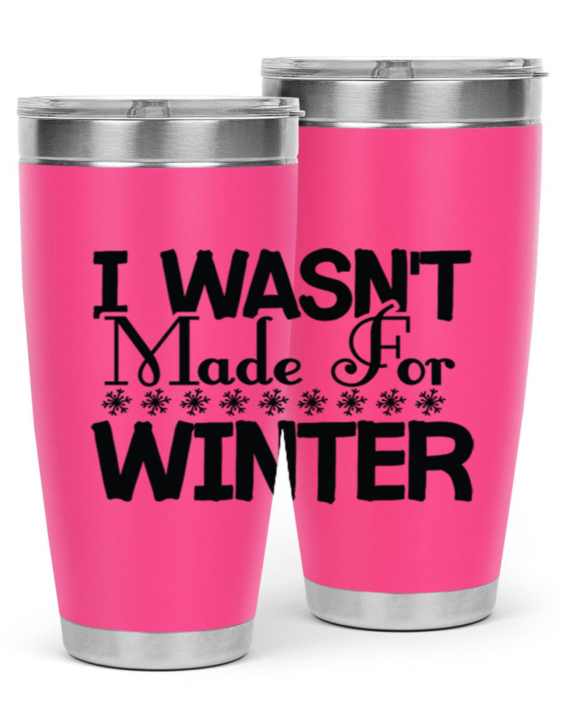 I Wasnt Made for Winter 233#- winter- Tumbler