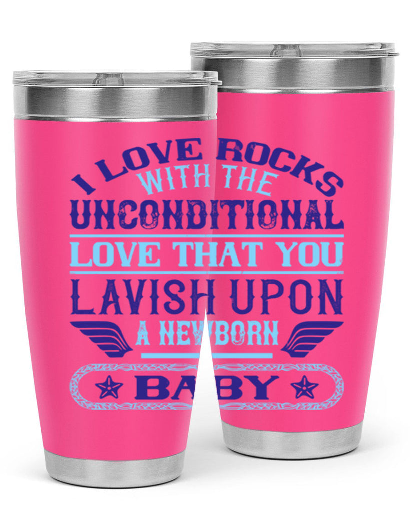 I love rocks with the unconditional love that you lavish upon a newborn baby Style 117#- baby- tumbler