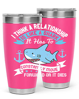 I think a relationship is like a shark It has to constantly move forward or it dies Style 78#- shark  fish- Tumbler