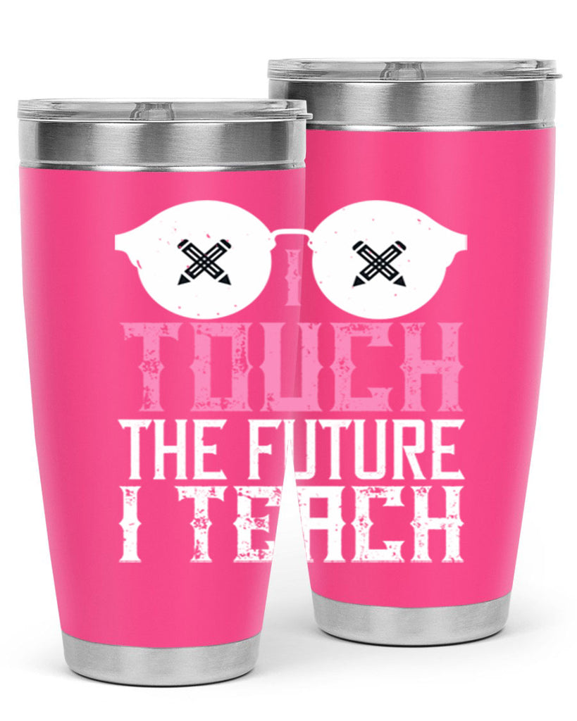 I touch the future I teach Style 101#- teacher- tumbler