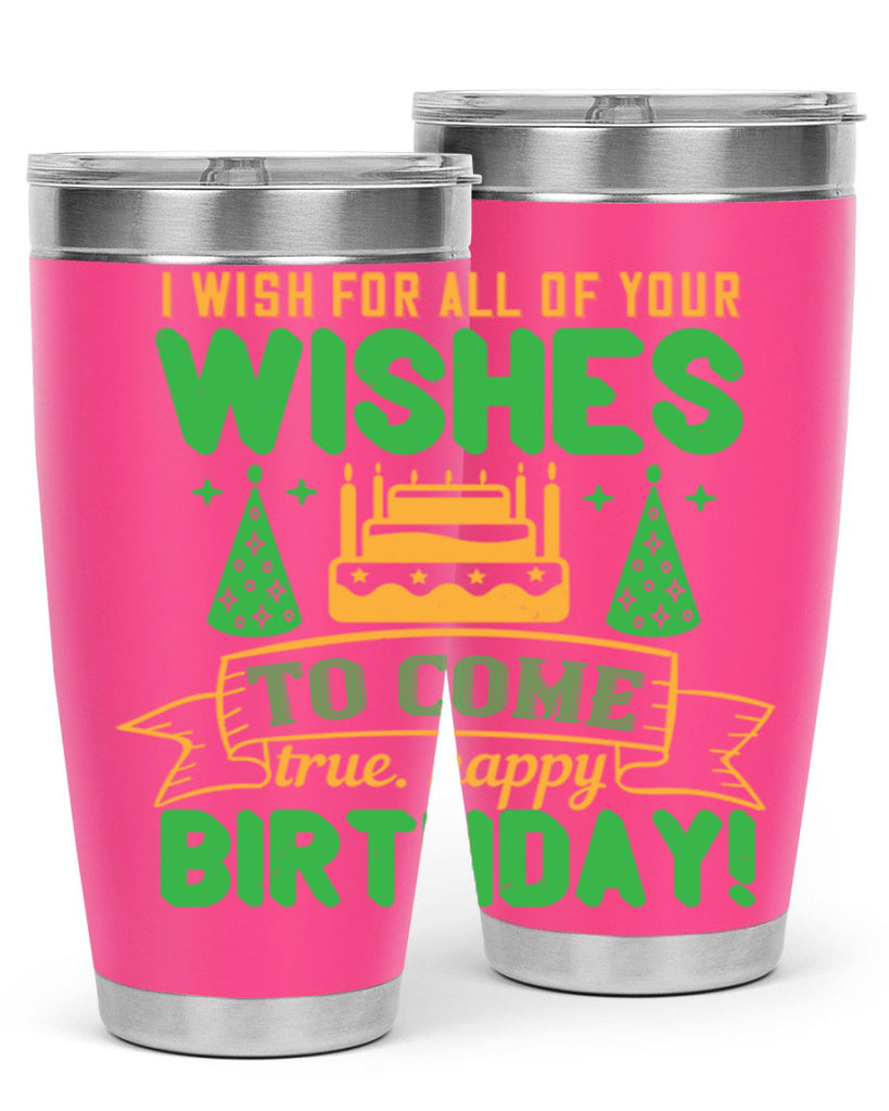 I wish for all of your wishes to come true Happy birthday Style 72#- birthday- tumbler