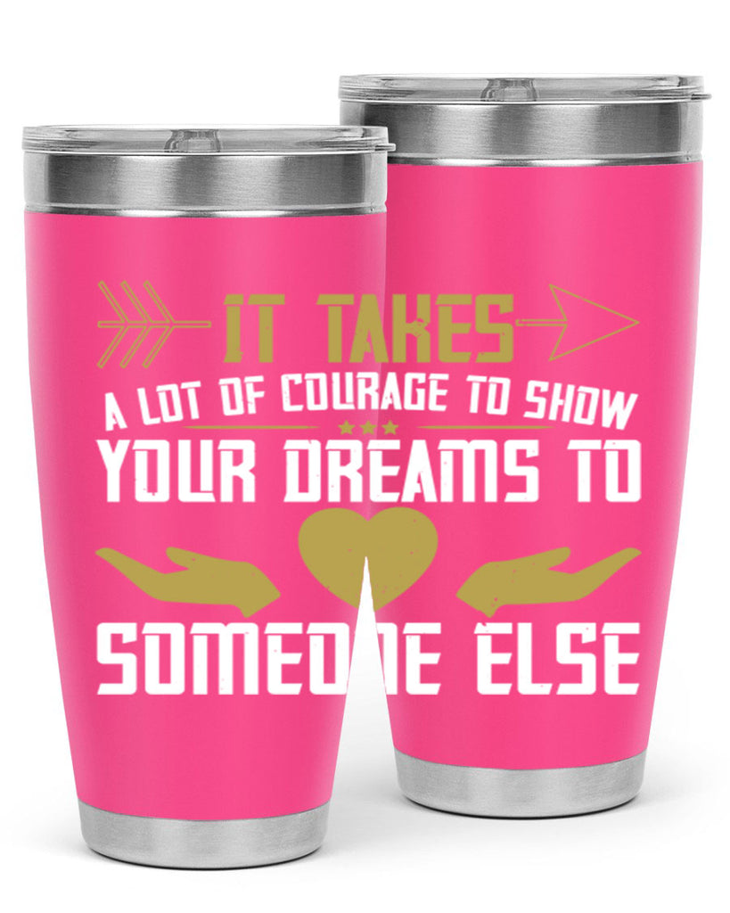 It takes a lot of courage to show your dreams to someone else Style 53#- womens day- Tumbler