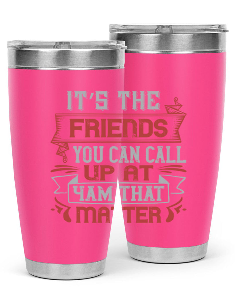 It’s the friends you can call up at am that matter Style 75#- Best Friend- Tumbler