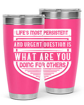 Life’s most persistent and urgent question is what are you doing for others Style 41#- volunteer- Tumbler